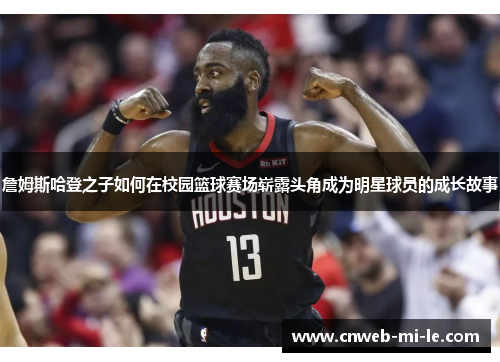 詹姆斯哈登之子如何在校园篮球赛场崭露头角成为明星球员的成长故事