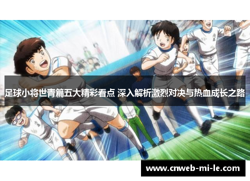 足球小将世青篇五大精彩看点 深入解析激烈对决与热血成长之路