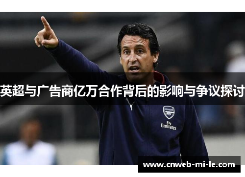 英超与广告商亿万合作背后的影响与争议探讨