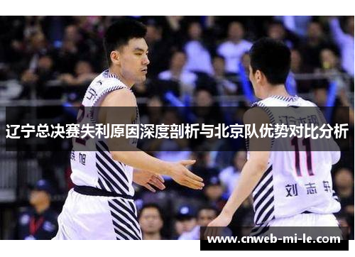 辽宁总决赛失利原因深度剖析与北京队优势对比分析