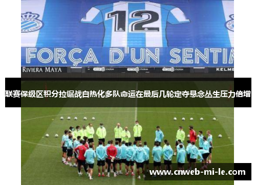 联赛保级区积分拉锯战白热化多队命运在最后几轮定夺悬念丛生压力倍增