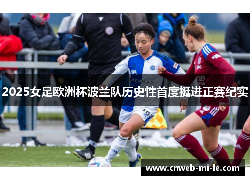 2025女足欧洲杯波兰队历史性首度挺进正赛纪实
