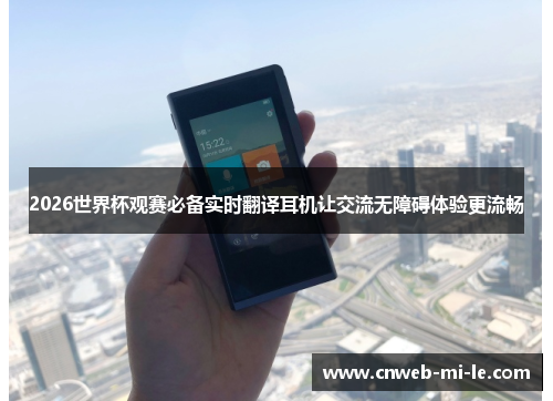 2026世界杯观赛必备实时翻译耳机让交流无障碍体验更流畅