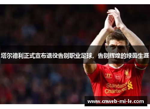 塔尔德利正式宣布退役告别职业足球，告别辉煌的绿茵生涯