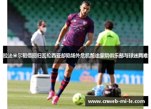 拉法米尔租借回归瓦伦西亚却陷场外危机前途蒙阴俱乐部与球迷两难