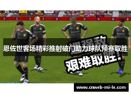 恩佐世客场精彩推射破门助力球队预赛取胜